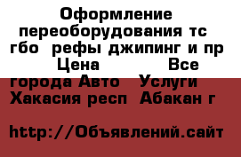 Оформление переоборудования тс (гбо, рефы,джипинг и пр.) › Цена ­ 8 000 - Все города Авто » Услуги   . Хакасия респ.,Абакан г.